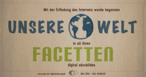 "Mit der Erfindung des Internets wurde begonnen, unsere Welt in all ihren Facetten digital abzubilden."