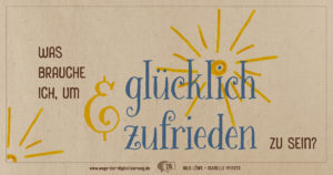 "Was brauche ICH, um glücklich und zufrieden zu sein?"