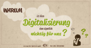 "Warum ist diese Digitalisierung denn eigentlich wichtig für uns?"